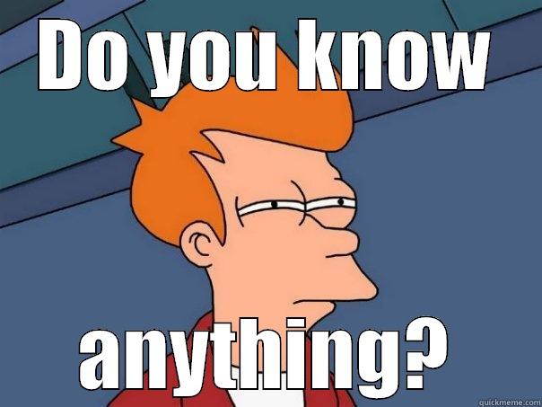 DO YOU KNOW ANYTHING? Futurama Fry