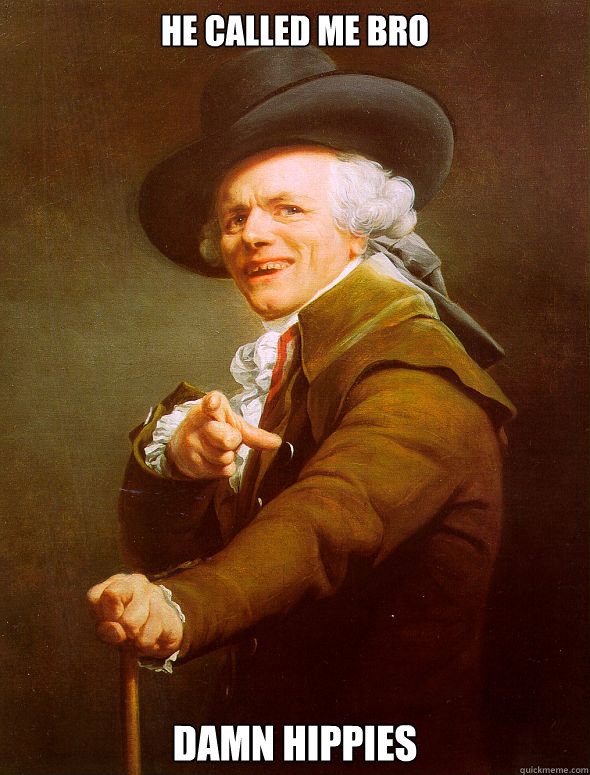 He called me bro damn hippies  Joseph Ducreux