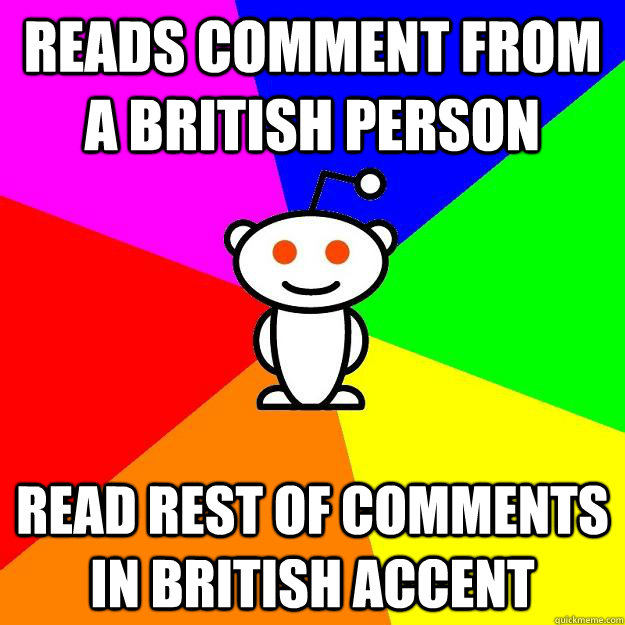 Reads comment from a British person Read rest of comments in British accent  Reddit Alien