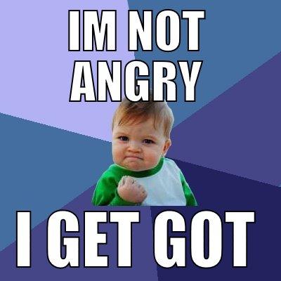 IM NOT ANGRY I GET GOT Success Kid
