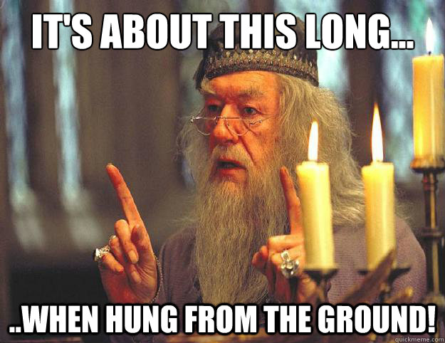 It's about this long... ..When hung from the ground!  Dumbledore