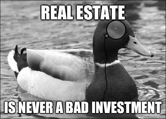Real estate Is never a bad investment - Real estate Is never a bad investment  Outdated Advice Mallard