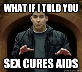 What if I told you sex cures aids  Scumbag Jefferson Bethke