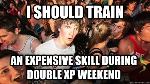 I should train an expensive skill during double XP weekend  Sudden Clarity Clarence