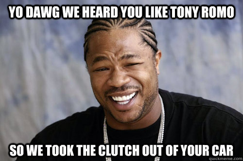 yo dawg we heard you like tony romo so we took the clutch out of your car  