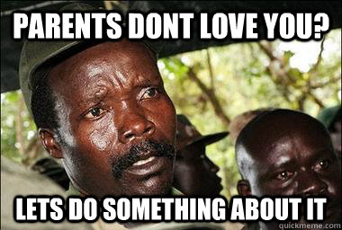parents dont love you? lets do something about it  Scumbag Kony