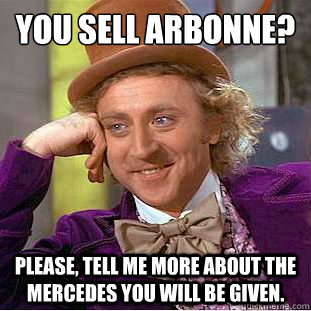 You sell arbonne?
 Please, tell me more about the Mercedes you will be given.  Condescending Wonka
