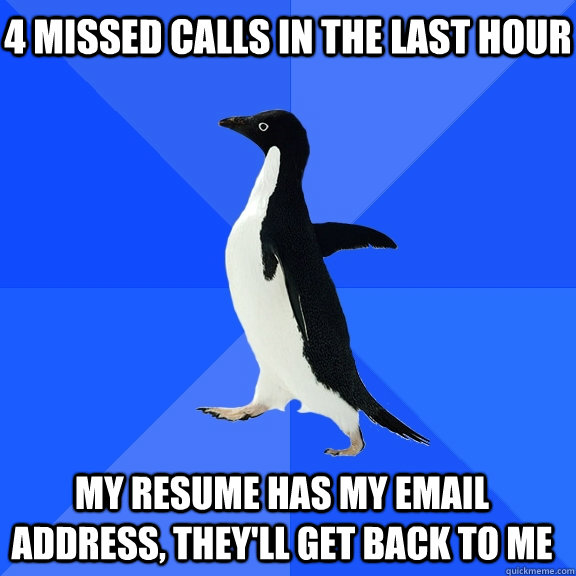 4 missed calls in the last hour my resume has my email address, they'll get back to me    Socially Awkward Penguin