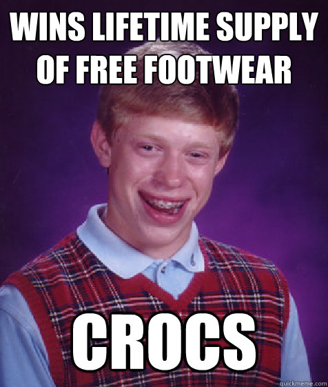 wins lifetime supply of free footwear crocs  Bad Luck Brian