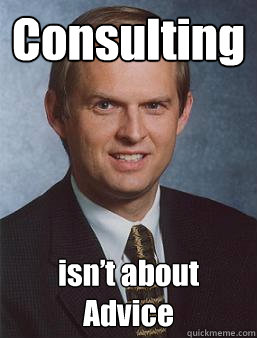 Consulting isn’t about Advice - Consulting isn’t about Advice  Overcoming bias guy