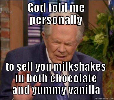 GOD TOLD ME PERSONALLY TO SELL YOU MILKSHAKES IN BOTH CHOCOLATE AND YUMMY VANILLA Misc