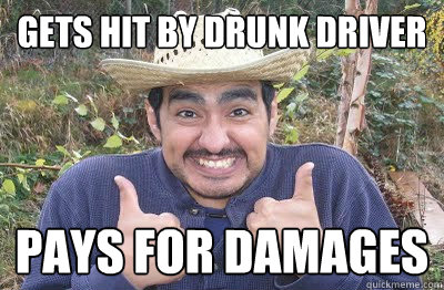 Gets hit by drunk driver Pays for damages  