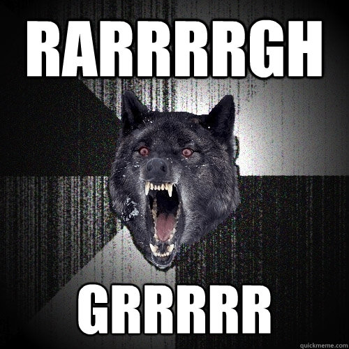 rarrrrgh grrrrr  Insanity Wolf