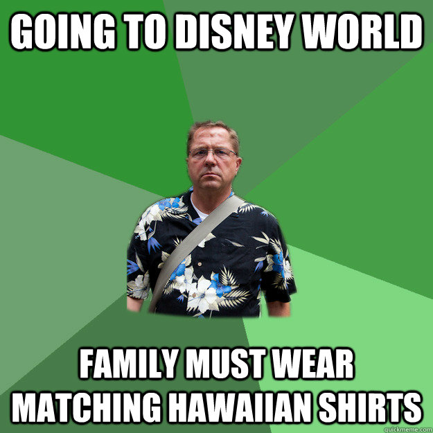going to disney world family must wear matching Hawaiian shirts  Nervous Vacation Dad