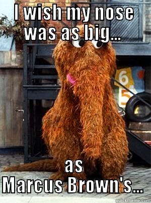 I WISH MY NOSE WAS AS BIG...  AS MARCUS BROWN'S...  Misc