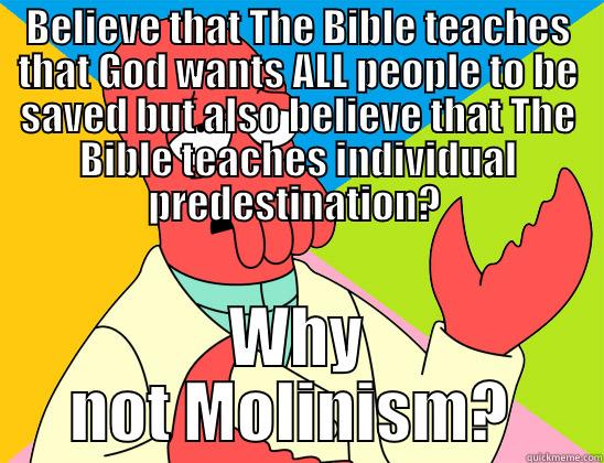 BELIEVE THAT THE BIBLE TEACHES THAT GOD WANTS ALL PEOPLE TO BE SAVED BUT ALSO BELIEVE THAT THE BIBLE TEACHES INDIVIDUAL PREDESTINATION?  WHY NOT MOLINISM?  Futurama Zoidberg 