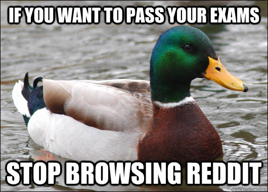 if you want to pass your exams stop browsing reddit  Actual Advice Mallard