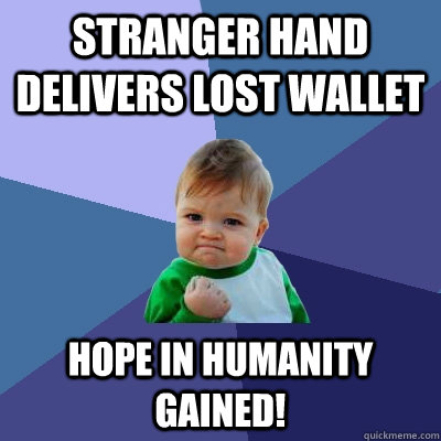 Stranger hand delivers lost wallet hope in humanity gained! - Stranger hand delivers lost wallet hope in humanity gained!  Success Kid