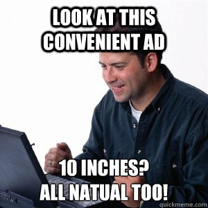 look at this convenient ad 10 inches? 
all natual too!  Lonely Computer Guy