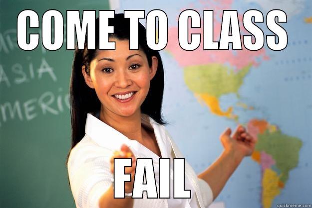 COME TO CLASS FAIL Unhelpful High School Teacher