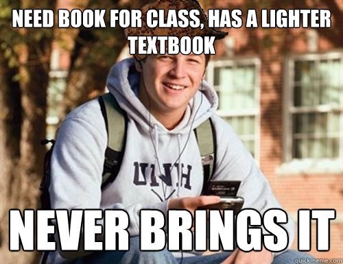 need book for class, Has a lighter textbook Never brings it  College Freshman