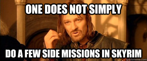 One does not simply do a few side missions in skyrim  One Does Not Simply