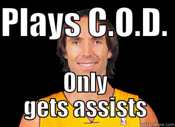 PLAYS C.O.D.  ONLY GETS ASSISTS Misc