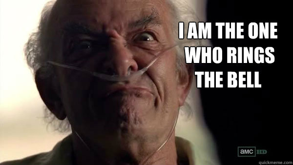 I am the one
 who rings 
the bell - I am the one
 who rings 
the bell  Hector Salamanca - Breaking Bad - Face Off