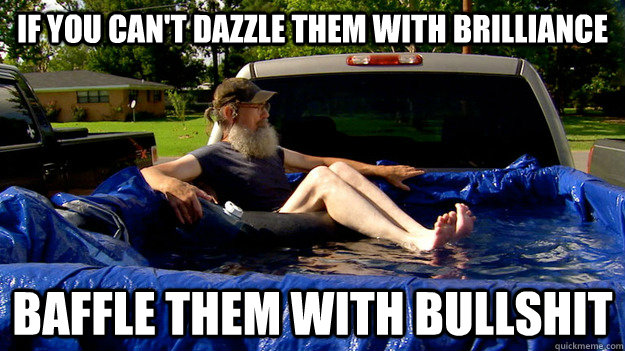 if you can't dazzle them with brilliance baffle them with bullshit - if you can't dazzle them with brilliance baffle them with bullshit  duck dynastty
