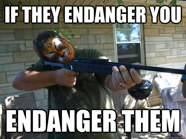 If they Endanger you endanger them  Retaliation Tiger
