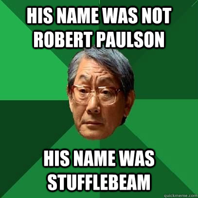 His name was not Robert Paulson his name was Stufflebeam  High Expectations Asian Father