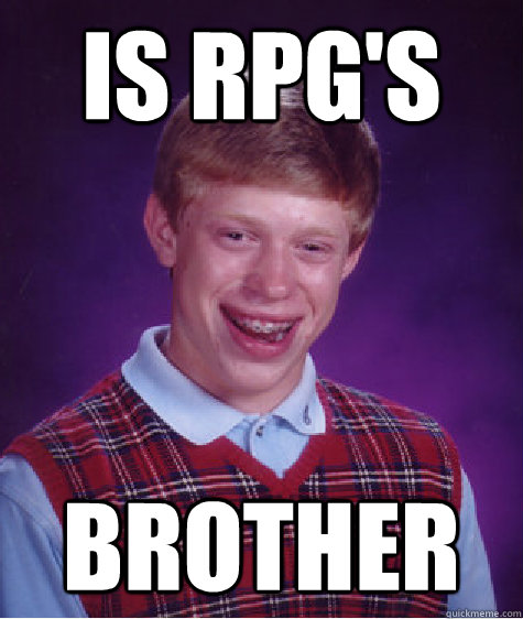 Is rpg's Brother - Is rpg's Brother  Bad Luck Brian