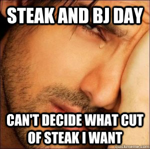 Steak and BJ Day Can't decide what cut of steak I want  