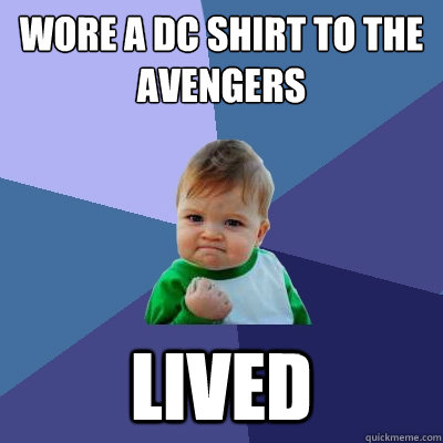 Wore a DC shirt to the Avengers Lived  Success Kid