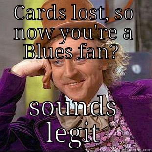 CARDS LOST, SO NOW YOU'RE A BLUES FAN?  SOUNDS LEGIT Condescending Wonka