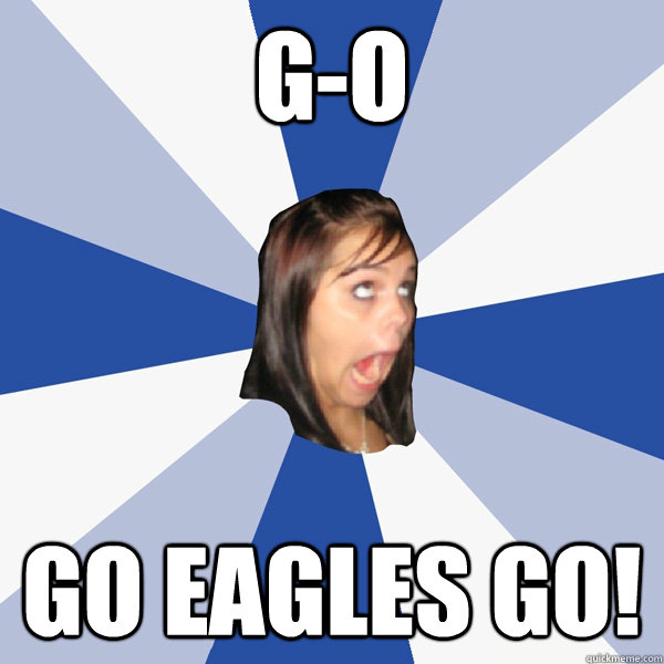 G-O GO EAGLES GO!  Annoying Facebook Girl