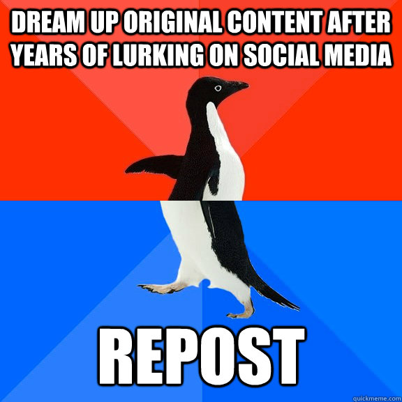 Dream up original content after years of lurking on social media Repost  Socially Awesome Awkward Penguin
