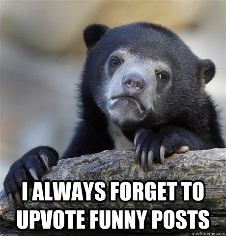  i always forget to upvote funny posts  Confession Bear