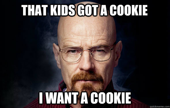 that kids got a cookie i want a cookie  Heisenberg