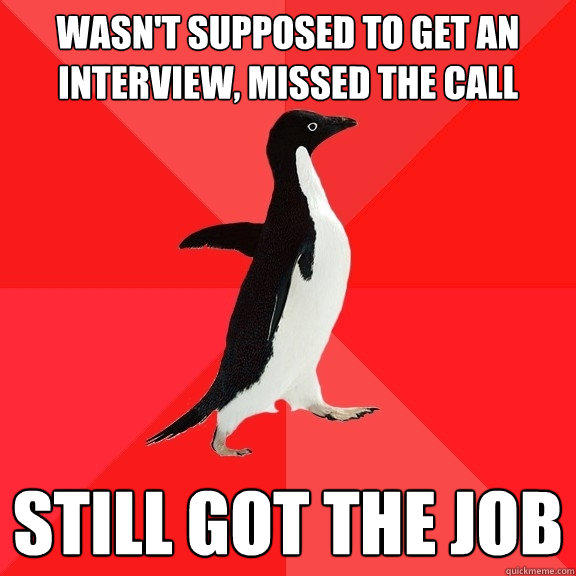 Wasn't supposed to get an interview, missed the call Still got the job  