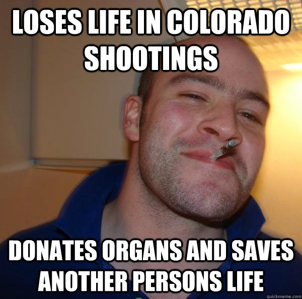 Loses Life in Colorado shootings  Donates Organs and saves another persons life  - Loses Life in Colorado shootings  Donates Organs and saves another persons life   Misc