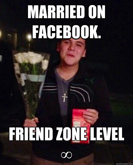 married on facebook. Friend zone level ∞  Friendzone Johnny