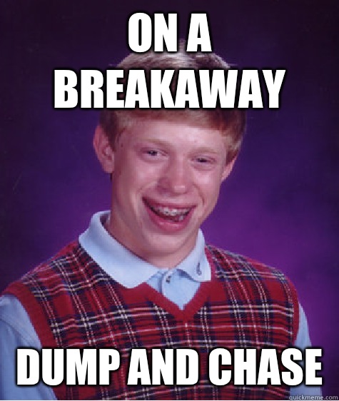 On a breakaway Dump and chase   Bad Luck Brian
