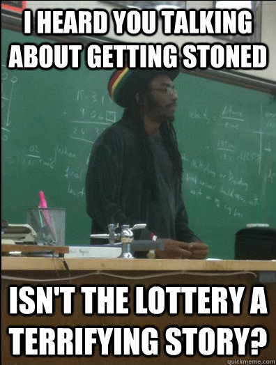 I heard you talking about getting stoned Isn't The Lottery a terrifying story?  Rasta Science Teacher
