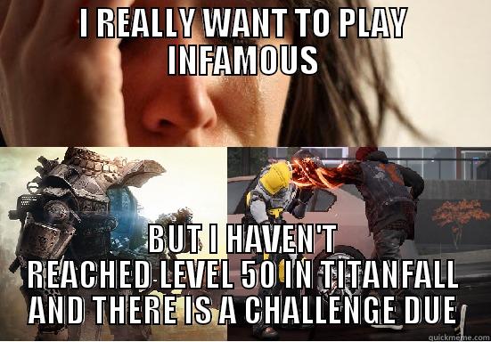 I REALLY WANT TO PLAY INFAMOUS BUT I HAVEN'T REACHED LEVEL 50 IN TITANFALL AND THERE IS A CHALLENGE DUE Misc