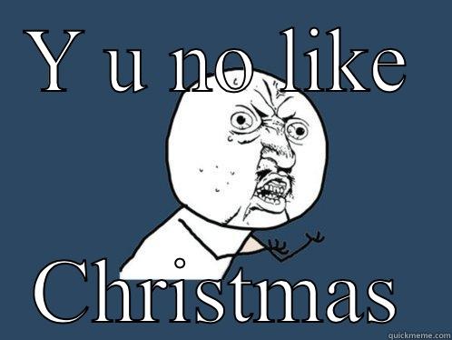 Y U NO LIKE CHRISTMAS Y U No