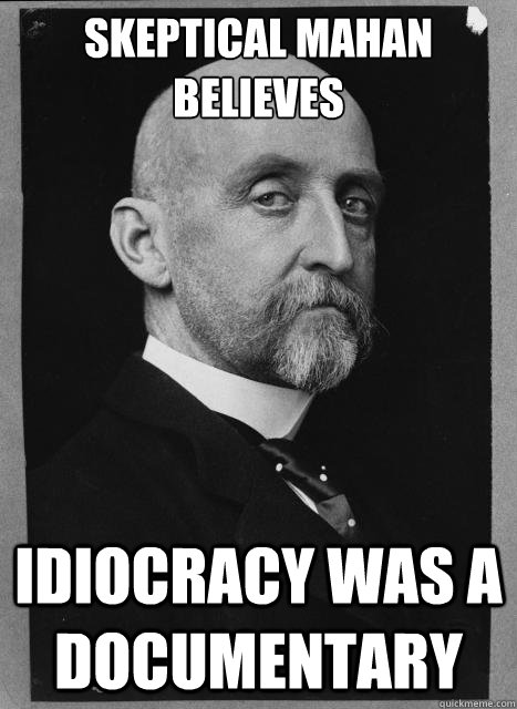 Skeptical Mahan believes Idiocracy was a documentary - Skeptical Mahan believes Idiocracy was a documentary  Skeptical Mahan