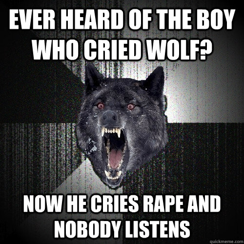 Ever heard of the boy who cried wolf? Now he cries rape and nobody listens  Insanity Wolf