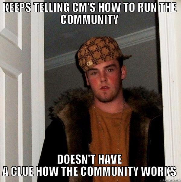 KEEPS TELLING CM'S HOW TO RUN THE COMMUNITY DOESN'T HAVE A CLUE HOW THE COMMUNITY WORKS Scumbag Steve