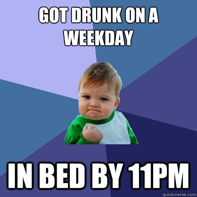 Got drunk on a weekday In bed by 11PM - Got drunk on a weekday In bed by 11PM  Success Kid